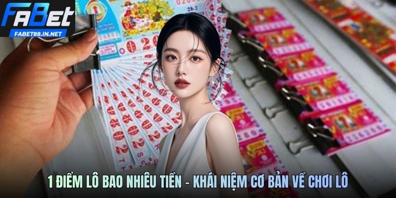 1 điểm lô bao nhiêu tiền - Khái niệm cơ bản về chơi lô