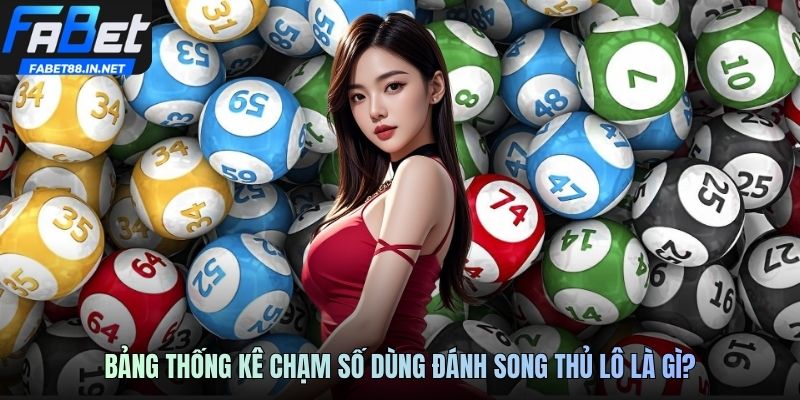 Bảng thống kê chạm số dùng đánh song thủ lô là gì
