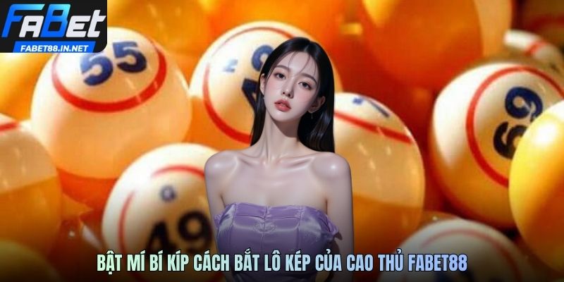 Bật mí bí kíp cách bắt lô kép của cao thủ FABET88