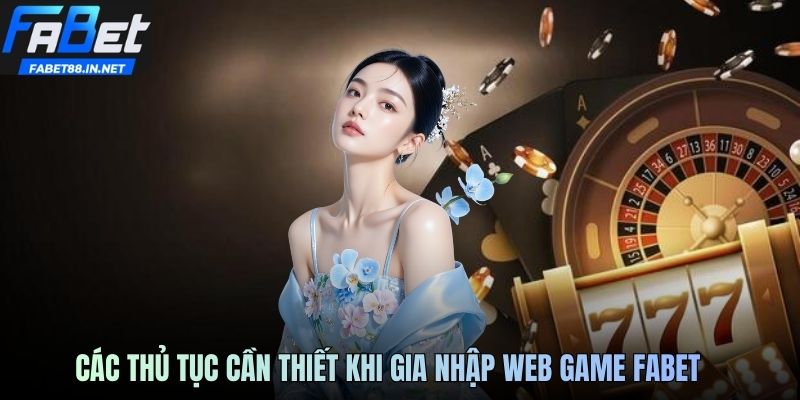 Các thủ tục cần thiết khi gia nhập web game FABET