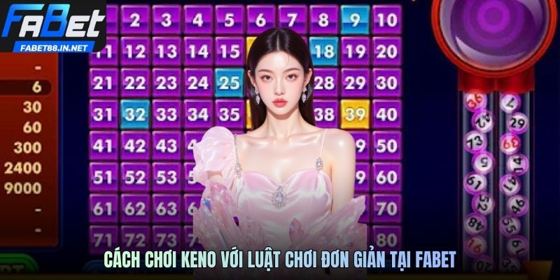 Cách chơi keno với luật chơi đơn giản tại FABET88