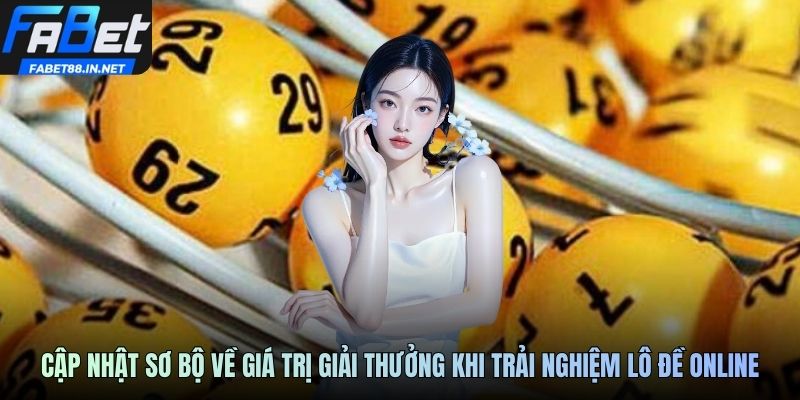 Cập nhật sơ bộ về giá trị giải thưởng khi trải nghiệm lô đề online