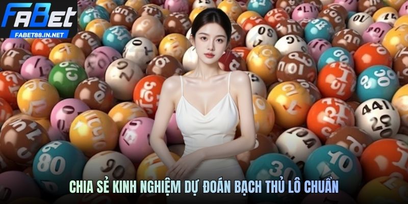 Chia sẻ kinh nghiệm dự đoán bạch thủ lô chuẩn
