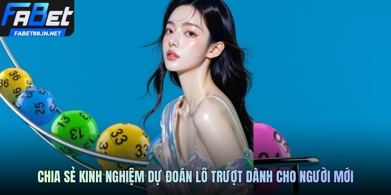 Chia sẻ kinh nghiệm dự đoán lô trượt dành cho người mới