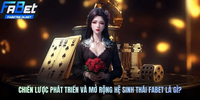Chiến lược phát triển và mở rộng hệ sinh thái FABET là gì