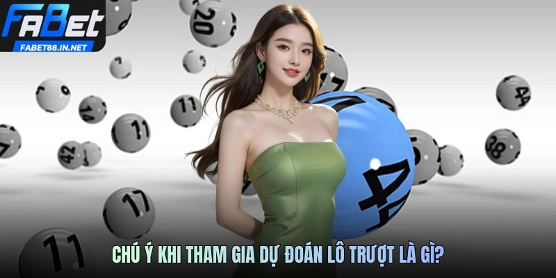 Chú ý khi tham gia dự đoán lô trượt là gì?