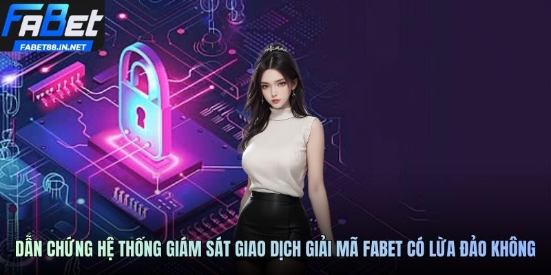 Dẫn chứng hệ thống giám sát giao dịch giải mã FABET có lừa đảo không