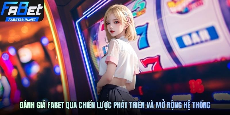 Đánh giá FABET qua chiến lược phát triển và mở rộng hệ thống