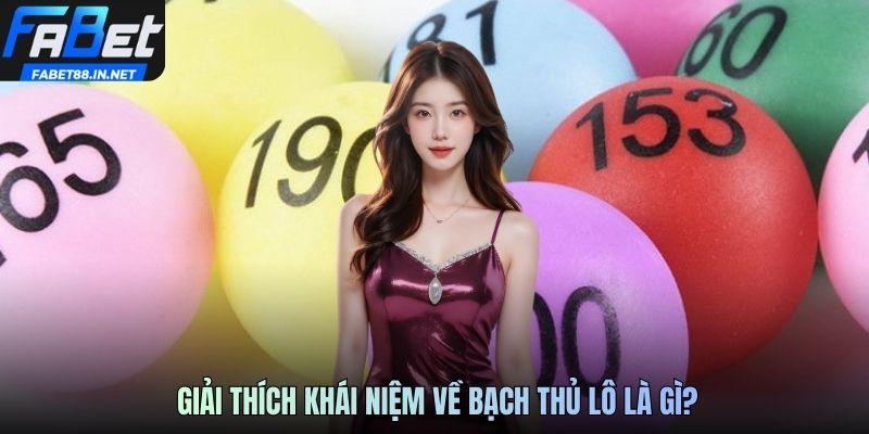 Giải thích khái niệm về bạch thủ lô là gì