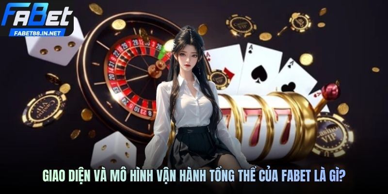 Giao diện và mô hình vận hành tổng thể của FABET là gì