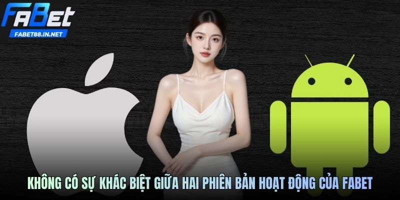 Không có sự khác biệt giữa hai phiên bản hoạt động của FABET