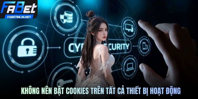 Không nên bật Cookies trên tất cả thiết bị hoạt động