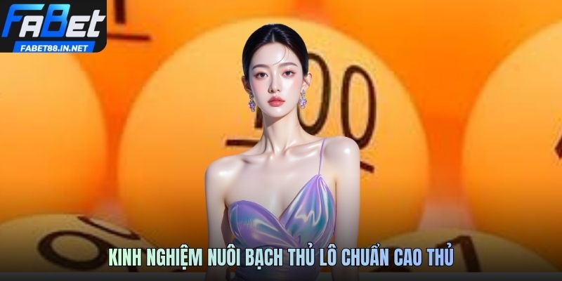 Kinh nghiệm nuôi bạch thủ lô chuẩn cao thủ