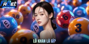 Lô Khan Là Gì? Kinh Nghiệm Dự Đoán Chuẩn Xác Dành Cho Newbie