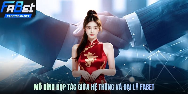 Mô hình hợp tác giữa hệ thống và đại lý FABET