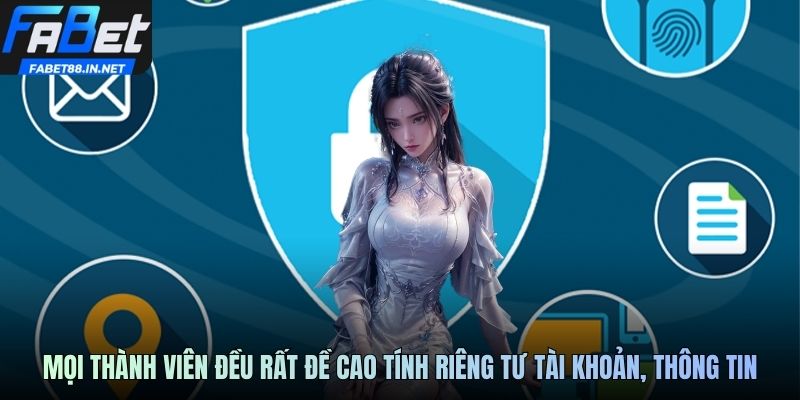 Mọi thành viên đều rất đề cao tính riêng tư tài khoản, thông tin