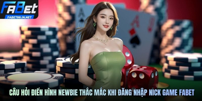 Những câu hỏi điển hình newbie thắc mắc khi đăng nhập nick game FABET