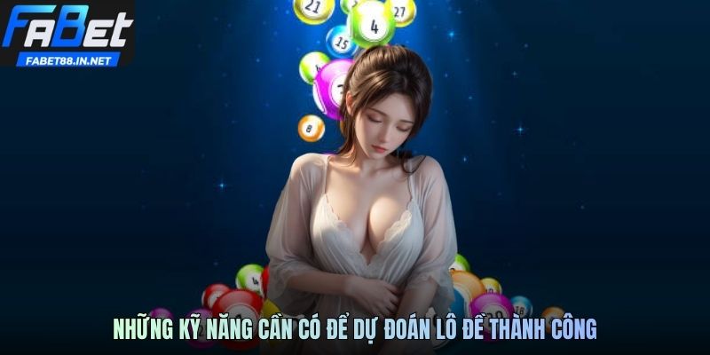 Những kỹ năng cần có để dự đoán lô đề thành công