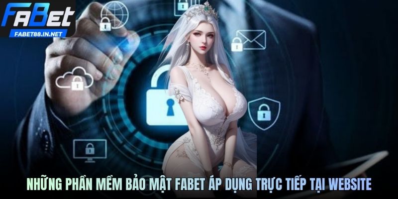 Những phần mềm bảo mật FABET áp dụng trực tiếp tại website