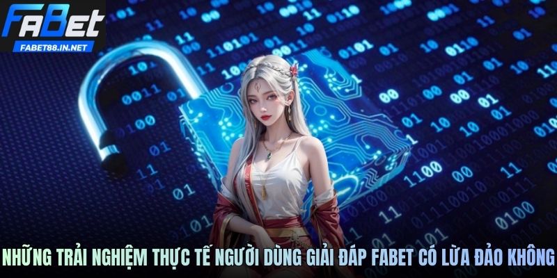 Những trải nghiệm thực tế người dùng giải đáp FABET có lừa đảo không