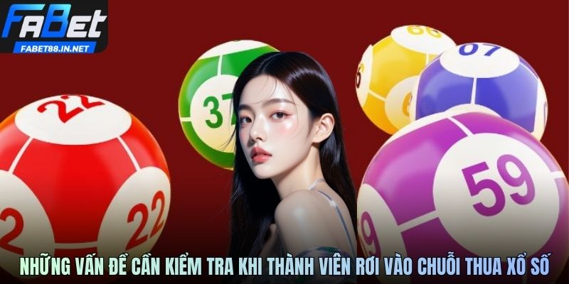 Những vấn đề cần kiểm tra khi thành viên rơi vào chuỗi thua xổ số