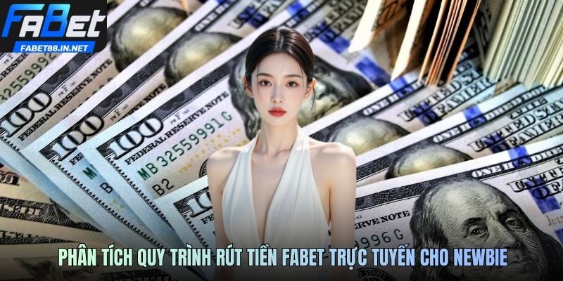 Phân tích quy trình rút tiền FABET trực tuyến cho newbie