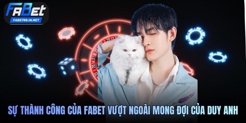 Sự thành công của FABET vượt ngoài mong đợi của Duy Anh