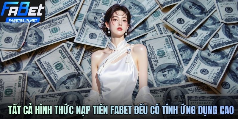 Tất cả hình thức nạp tiền FABET đều có tính ứng dụng cao