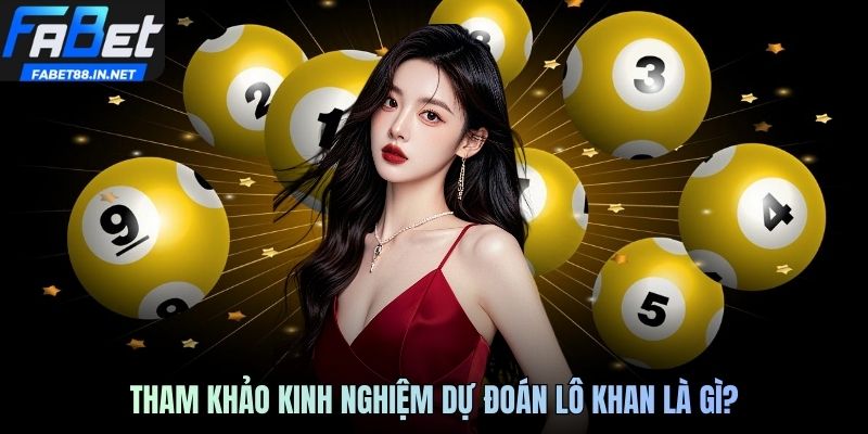 Tham khảo kinh nghiệm dự đoán lô khan là gì?